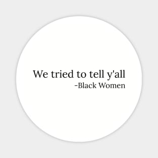 We tried to tell y'all, Black Women, Black Lives Matter Magnet